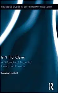 Isn’t that Clever: A Philosophical Account of Humor and Comedy