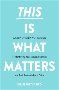 This Is What Matters:  A Step-by-Step Workbook for Identifying Your Values, Priorities, and Path Forward after a Crisis