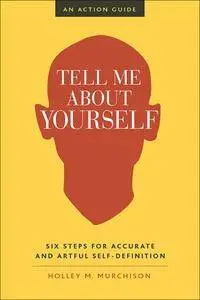 Tell Me About Yourself: Six Steps for Accurate and Artful Self-Definition