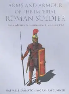 Arms and Armour of the Imperial Roman Soldier: From Marius to Commodus 112 BC - AD 192 (repost)