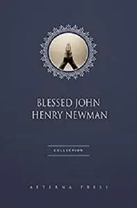 Blessed John Henry Newman Collection [26 Books]