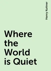 «Where the World is Quiet» by Henry Kuttner
