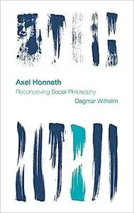 Axel Honneth: Reconceiving Social Philosophy