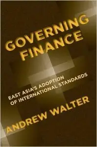 Governing Finance: East Asia's Adoption of International Standards