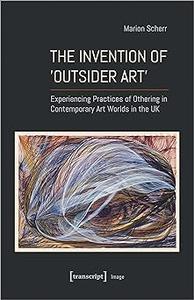 The Invention of ›Outsider Art‹: Experiencing Practices of Othering in Contemporary Art Worlds in the UK