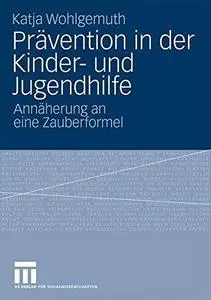 Prävention in der Kinder- und Jugendhilfe: Annäherung an eine Zauberformel