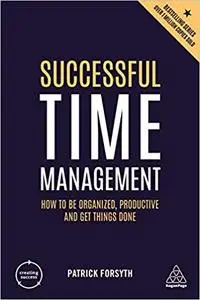 Successful Time Management: How to be Organized, Productive and Get Things Done, Fifth Edition