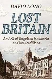 Lost Britain : An A-Z of forgotten landmarks and lost traditions