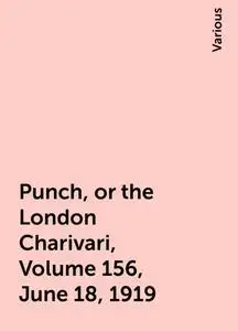 «Punch, or the London Charivari, Volume 156, June 18, 1919» by Various