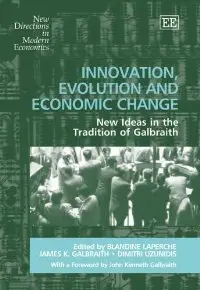 Innovation, Evolution And Economic Change: New Ideas in the Tradition of Galbraith