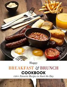 Happy Breakfast & Brunch Cookbook: 120+ Favorite Recipes to Start the Day