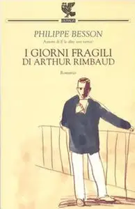 Philippe Besson - I giorni fragili di Arthur Rimbaud