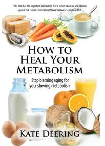 How to Heal Your Metabolism: Learn How the Right Foods, Sleep, the Right Amount of Exercise, and Happiness Can Increase Your Me