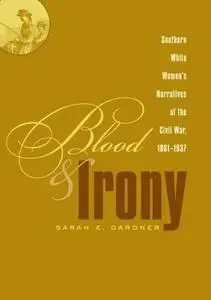 Blood and Irony: Southern White Women's Narratives of the Civil War, 1861-1937