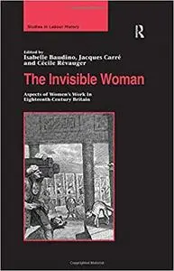 The Invisible Woman: Aspects of Women's Work in Eighteenth-Century Britain