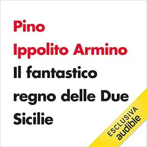 «Il fantastico regno delle Due Sicilie» by Pino Ippolito Arminio