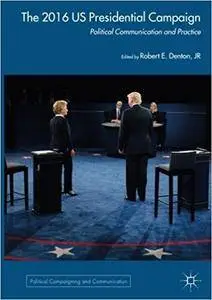 The 2016 US Presidential Campaign: Political Communication and Practice