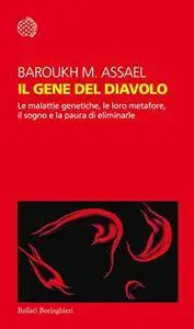 Baroukh M. Assael - Il gene del diavolo. Le malattie genetiche, le loro metafore, il sogno e la paura di eliminarle