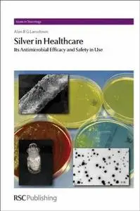 Silver in healthcare : its antimicrobial efficacy and safety in use