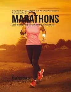 Quick Fat Burning Meals to Reach Your Peak Performance Preparation for a Marathon: Lose Excess Fat Before Running a Mara