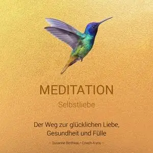 «Meditation Selbstliebe: Der Weg zur glücklichen Liebe, Gesundheit und Fülle» by Susanne Bertheau