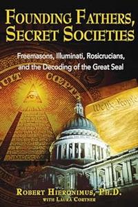 Founding Fathers, Secret Societies: Freemasons, Illuminati, Rosicrucians, and the Decoding of the Great Seal