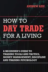 How to Day Trade for a Living: A Beginner’s Guide to Trading Tools and Tactics