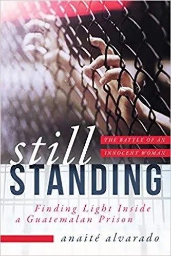 Still Standing: Finding Light Inside a Guatemalan Prison, The Battle of an Innocent Woman