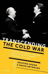 Transcending the Cold War: Summits, Statecraft, and the Dissolution of Bipolarity in Europe, 1970-1990