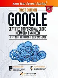 Google Certified Professional Cloud Network Engineer: Study Guide With Practice Questions & Labs - First Edition