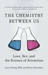 Chemistry Between Us, The : Love, Sex and the Science of Attraction