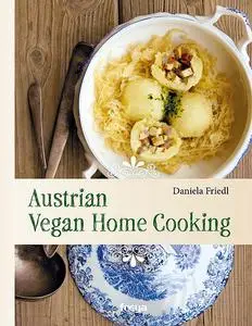 «Austrian Vegan Home Cooking» by Daniela Friedl