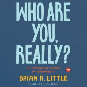 «Who Are You, Really?: The Surprising Puzzle of Personality» by Brian R. Little