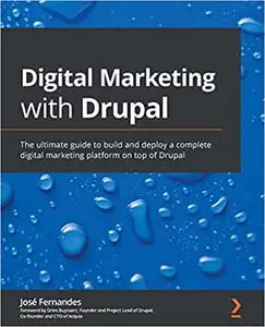 Digital Marketing with Drupal: The ultimate guide to build and deploy a complete digital marketing platform on top of Drupal