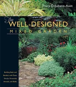 The Well-Designed Mixed Garden: Building Beds and Borders with Trees, Shrubs, Perennials, Annuals, and Bulbs (Repost)