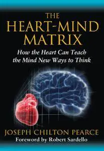 The Heart-Mind Matrix: How the Heart Can Teach the Mind New Ways to Think