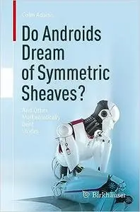 Do Androids Dream of Symmetric Sheaves?: And Other Mathematically Bent Stories