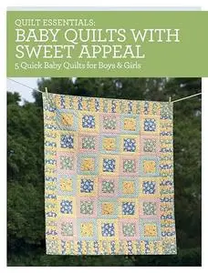 Quilt Essentials - Baby Quilts with Sweet Appeal: 5 Quick Baby Quilts for Boys & Girls