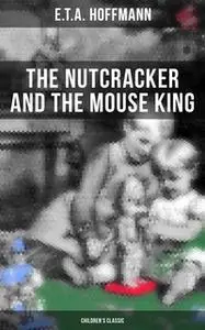 «The Nutcracker and the Mouse King (Children's Classic)» by E.T.A. Hoffmann