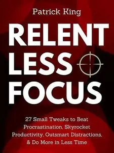 «Relentless Focus» by Patrick King