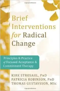 Brief Interventions for Radical Behavior Change: Principles and Practice for Focused Acceptance and Commitment Therapy (Repost)