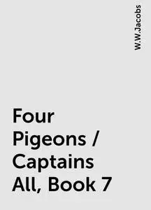 «Four Pigeons / Captains All, Book 7» by W.W.Jacobs