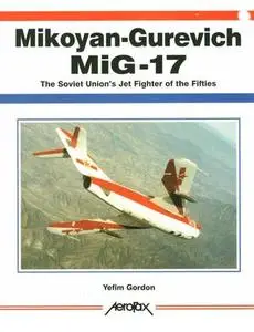 Mikoyan-Gurevich MiG-17: The Soviet Union's Jet Fighter of the Fifties (Aerofax)