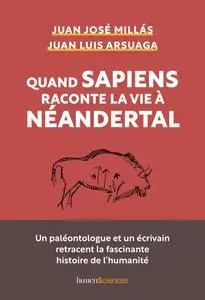 Quand Sapiens raconte la vie à Néandertal - Juan José Millás, Juan Luis Arsuaga
