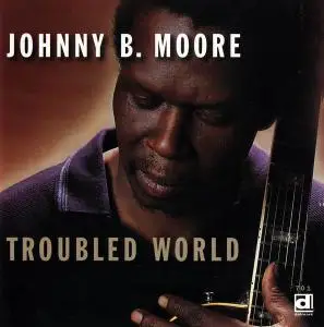 Johnny B. Moore - Troubled World (1997)