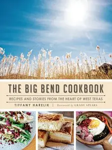 The Big Bend Cookbook:: Recipes and Stories from the Heart of West Texas