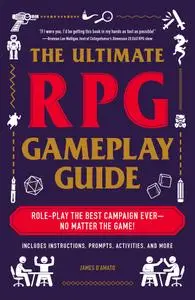 The Ultimate RPG Gameplay Guide: Role-Play the Best Campaign Ever—No Matter the Game! (The Ultimate RPG Guide)