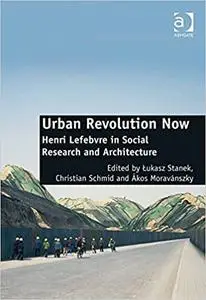 Urban Revolution Now: Henri Lefebvre in Social Research and Architecture