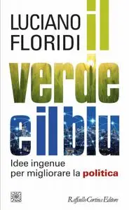 Luciano Floridi - Il verde e il blu. Idee ingenue per migliorare la politica
