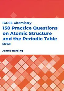 IGCSE Chemistry – 150 Practice Questions on Atomic Structure and the Periodic Table (2022)